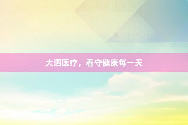 大泗医疗，看守健康每一天